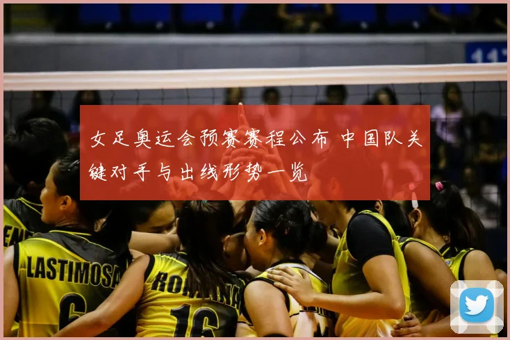 女足奥运会预赛赛程公布 中国队关键对手与出线形势一览